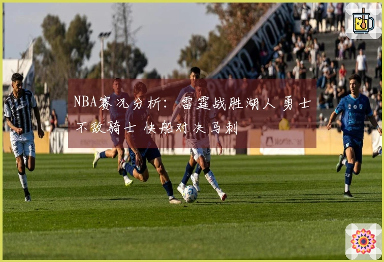 NBA赛况分析：雷霆战胜湖人 勇士不敌骑士 快船对决马刺