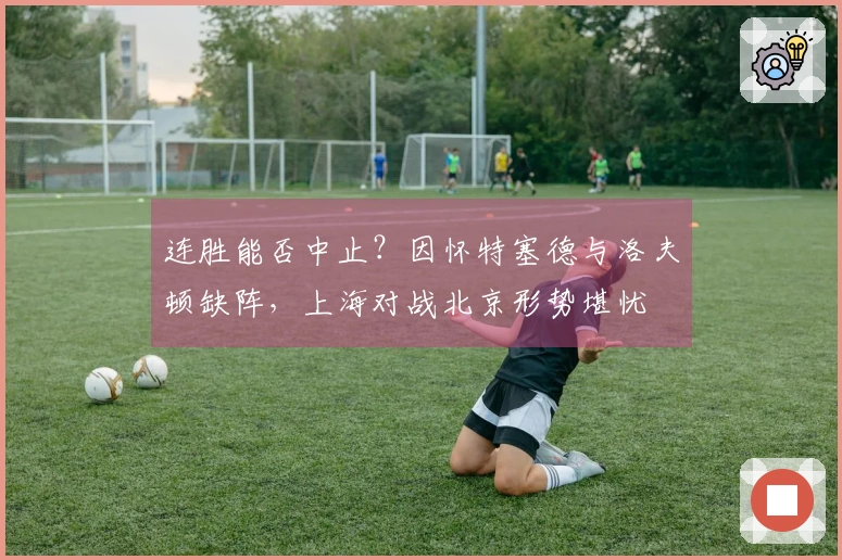 连胜能否中止？因怀特塞德与洛夫顿缺阵，上海对战北京形势堪忧