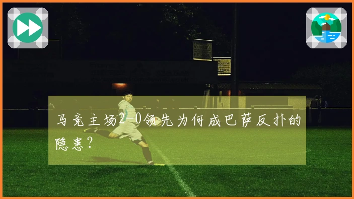 马竞主场2-0领先为何成巴萨反扑的隐患？