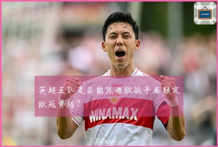英超五队是否能凭借欧战平局锁定欧冠资格？