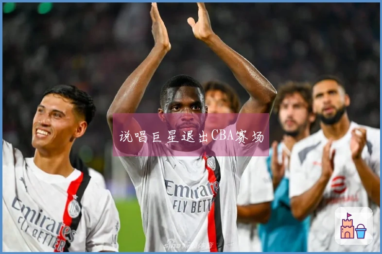 说唱巨星退出CBA赛场