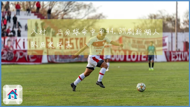 八村塁三分球命中率44.3%刷新湖人队历史记录
